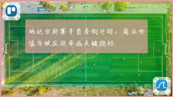 纳达尔新赛季首秀倒计时,商业价值与破发效率成关键指标