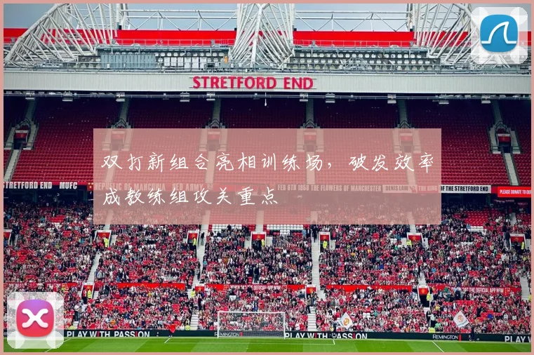 双打新组合亮相训练场,破发效率成教练组攻关重点
